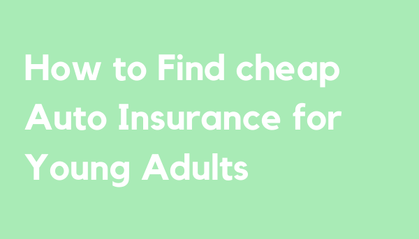 How to Find Cheap Auto Insurance for Young Adults